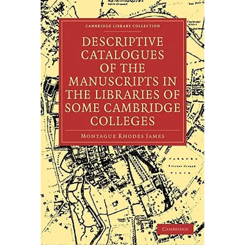 Descriptive Catalogues of the Manuscripts in the Libraries of Some Cambridge Colleges - Paperback