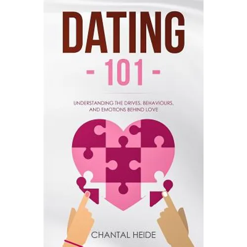 Dating 101: Understanding The Drives, Behaviours, And Emotions Behind Love - Paperback