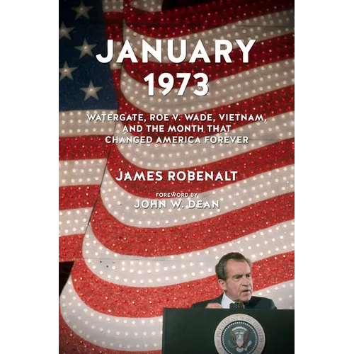 January 1973: Watergate, Roe V. Wade, Vietnam, and the Month That Changed America Forever - Paperback