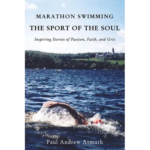 Marathon Swimming the Sport of the Soul: Inspiring Stories of Passion, Faith, and Grit - Paperback