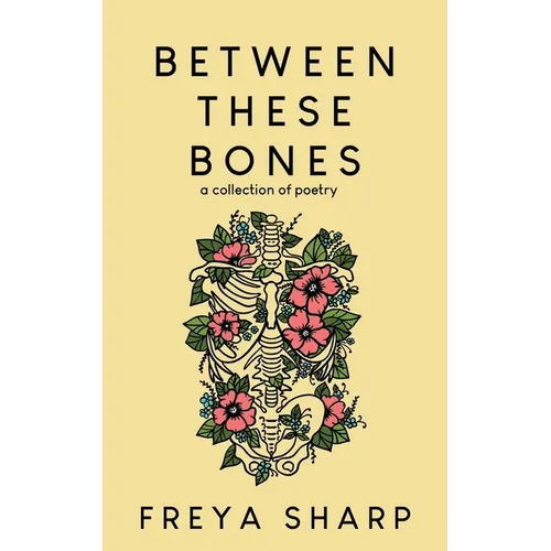 Between These Bones: A Collection of Poetry - Paperback