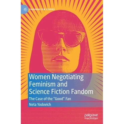 Women Negotiating Feminism and Science Fiction Fandom: The Case of the Good Fan - Hardcover