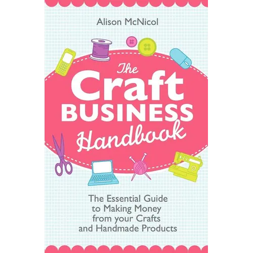The Craft Business Handbook: The Essential Guide to Making Money from Your Crafts and Handmade Products - Paperback
