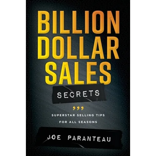 Billion Dollar Sales Secrets: Superstar Selling Tips For All Seasons - Paperback