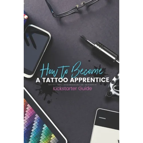 How to become a Tattoo Apprentice: Tattooing can be a tough game to get into, but I am here to guide you step by step through the process, and give yo - Paperback