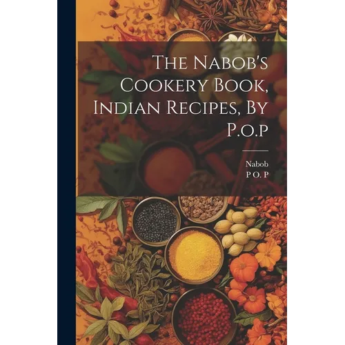 The Nabob's Cookery Book, Indian Recipes, By P.o.p - Paperback