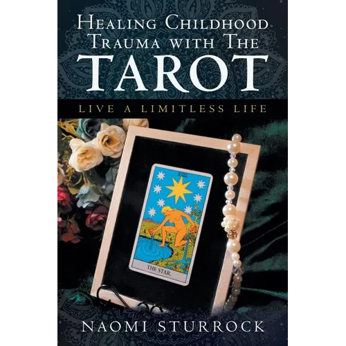 Healing Childhood Trauma with the Tarot: Live a Limitless Life - Paperback