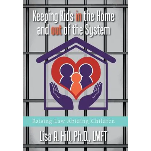 Keeping Kids in the Home and out of the System: Raising Law Abiding Children - Hardcover