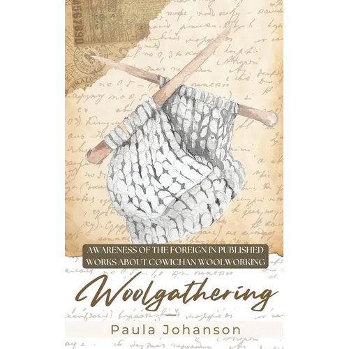 Woolgathering: Awareness of the Foreign in Published Works About Cowichan Woolworking - Paperback