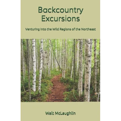Backcountry Excursions: Venturing into the Wild Regions of the Northeast - Paperback