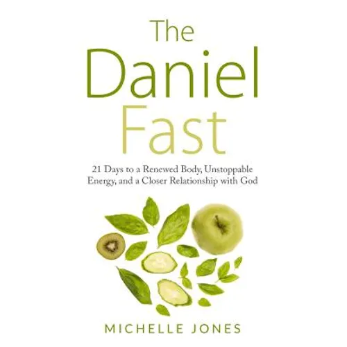 Daniel Fast: 21 Days to a Renewed Body, Unstoppable Energy, and a Closer Relationship with God - Paperback
