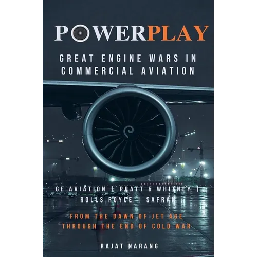 PowerPlay: Great Engine Wars in Commercial Aviation - GE Aviation, Pratt & Whitney, Rolls Royce, Safran - From the Dawn of Jet Age through the End of - Paperback