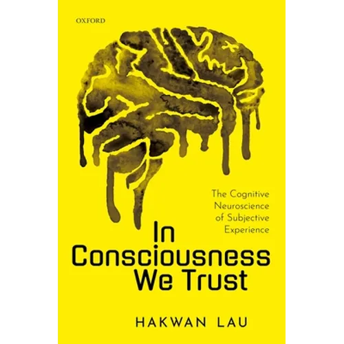 In Consciousness We Trust: The Cognitive Neuroscience of Subjective Experience - Hardcover