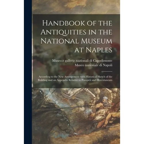 Handbook of the Antiquities in the National Museum at Naples: According to the New Arrangement With Historical Sketch of the Building and on Appendix - Paperback
