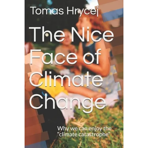 The Nice Face of Climate Change: Why we can enjoy the "climate catastrophe" - Paperback