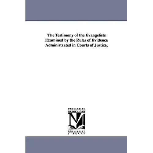 The Testimony of the Evangelists Examined by the Rules of Evidence Administrated in Courts of Justice, - Paperback