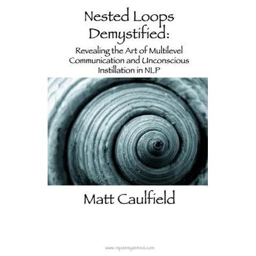 Nested Loops Demystified: Revealing the Art of Multilevel Communication and Unconscious Instillation in NLP - Paperback