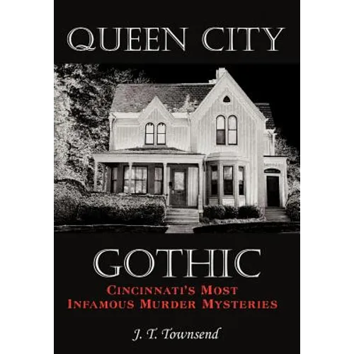 Queen City Gothic: Cincinnati's Most Infamous Murder Mysteries - Hardcover