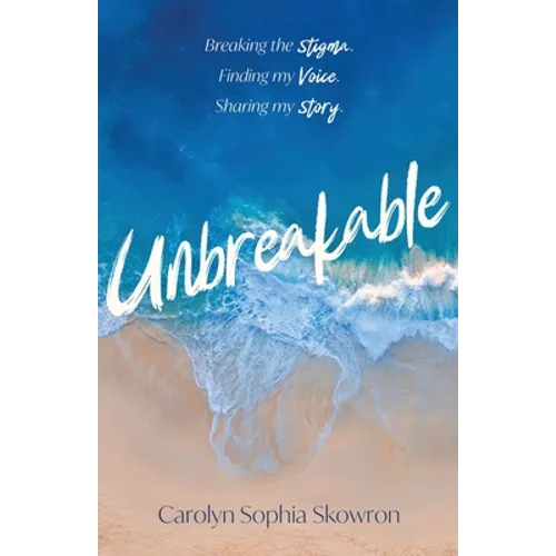 unbreakable: Breaking the silence, Finding my voice, Sharing my story - Paperback