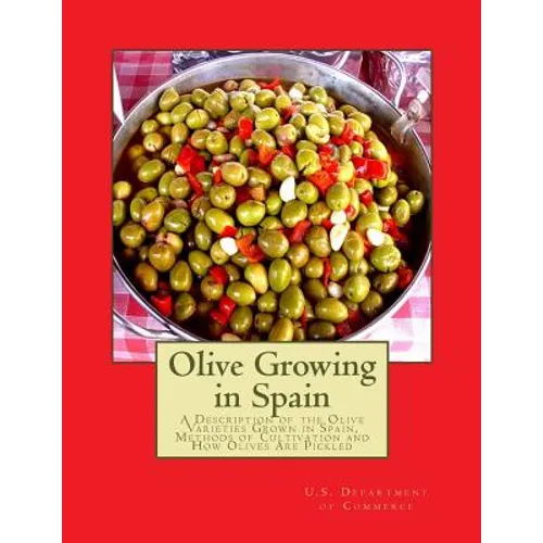 Olive Growing in Spain: A Description of the Olive Varieties Grown in Spain, Methods of Cultivation and How Olives Are Pickled - Paperback