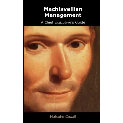 Machiavellian Management: A Chief Executives Guide - Paperback