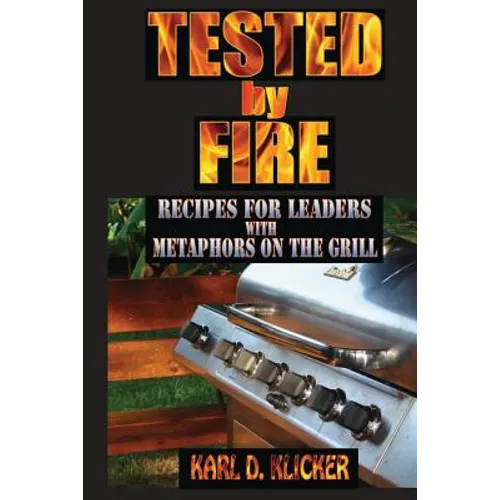 Tested by Fire: Recipes for Leaders, with Metaphors on the Grill - Paperback