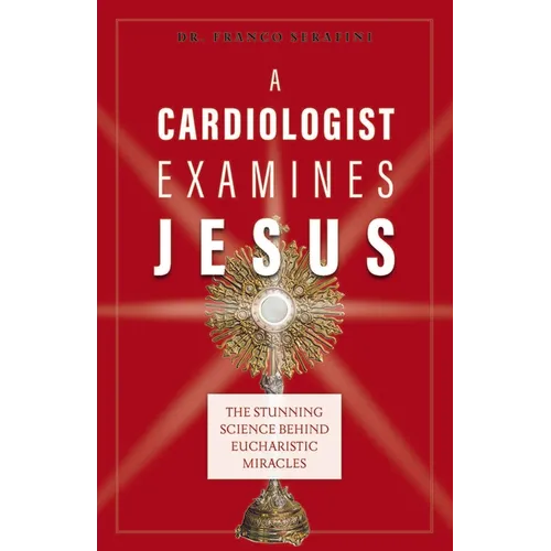 A Cardiologist Examines Jesus: The Stunning Science Behind Eucharistic Miracles - Paperback