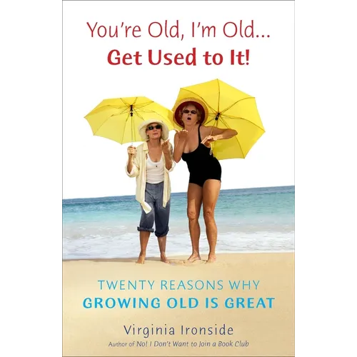 You're Old, I'm Old . . . Get Used to It!: Twenty Reasons Why Growing Old Is Great - Paperback