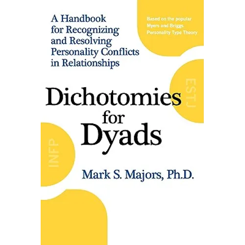 Dichotomies for Dyads: A Handbook for Recognizing and Resolving Personality Conflicts in Relationships - Paperback