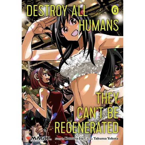 Destroy All Humans. They Can't Be Regenerated. a Magic: The Gathering Manga, Vol. 6: Limited Edition Magic: The Gathering Card Included in First Print - Paperback