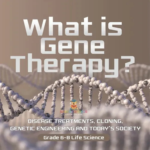 What is Gene Therapy? Disease Treatments, Cloning, Genetic Engineering and Today's Society Grade 6-8 Life Science - Paperback