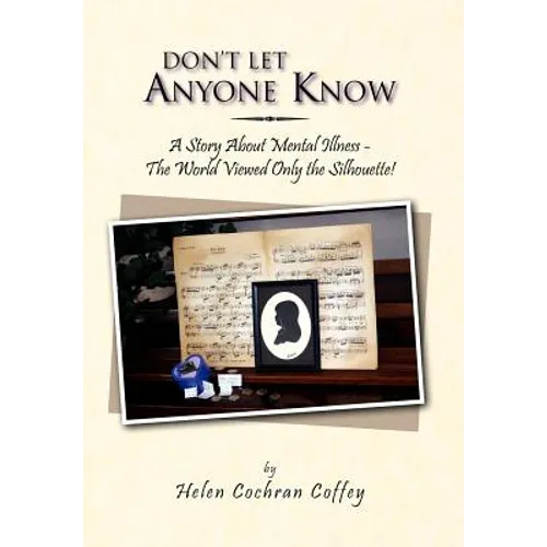 Don't Let Anyone Know: A Story about Mental Illness - The World Viewed Only the Silhouette! - Hardcover