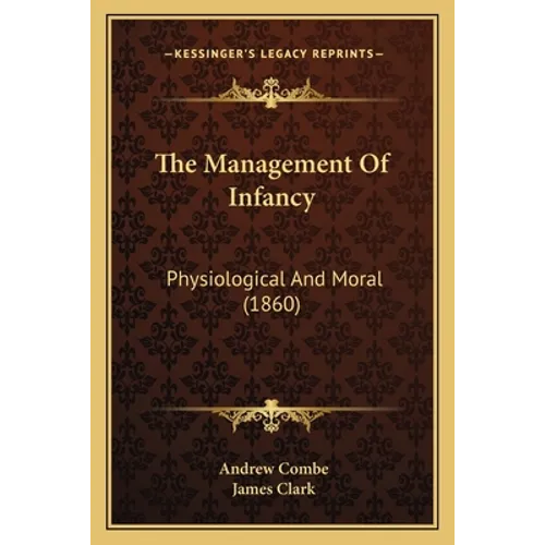 The Management Of Infancy: Physiological And Moral (1860) - Paperback