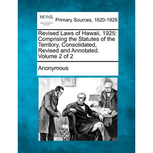 Revised Laws of Hawaii, 1925: Comprising the Statutes of the Territory, Consolidated, Revised and Annotated. Volume 2 of 2 - Paperback