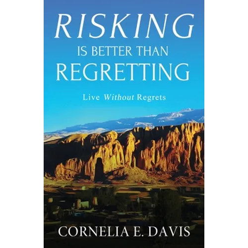 Risking Is Better Than Regretting: Live Without Regrets - Paperback