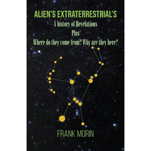 Alien's Extraterrestrial's: A history of Revelations plus Where do they come from? Why are they here? - Paperback
