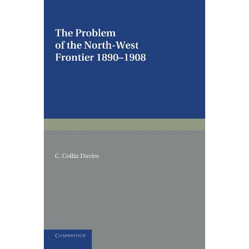 The Problem of the North-West Frontier, 1890 1908: With a Survey of Policy Since 1849 - Paperback