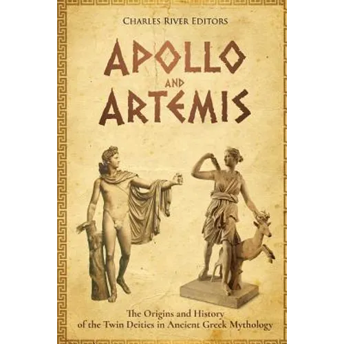 Apollo and Artemis: The Origins and History of the Twin Deities in Ancient Greek Mythology - Paperback