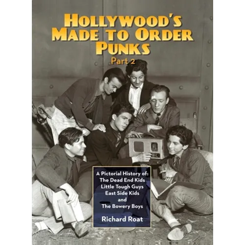 Hollywood's Made To Order Punks, Part 2: A Pictorial History of: The Dead End Kids Little Tough Guys East Side Kids and The Bowery Boys (hardback) - Hardcover