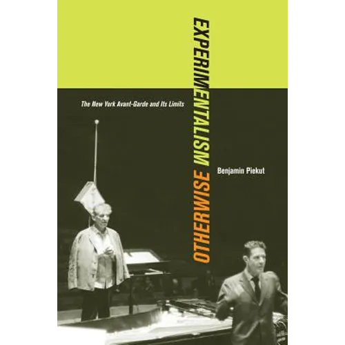 Experimentalism Otherwise: The New York Avant-Garde and Its Limits Volume 11 - Paperback