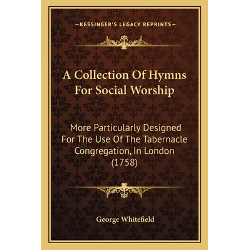 A Collection of Hymns for Social Worship: More Particularly Designed for the Use of the Tabernacle Congregation, in London (1758) - Paperback