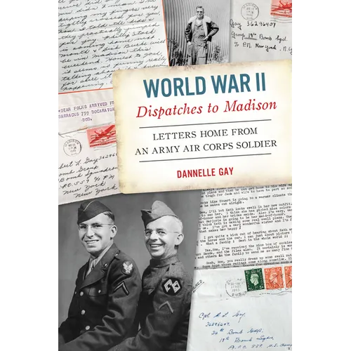 World War II Dispatches to Madison: Letters Home from an Army Air Corps Soldier - Paperback