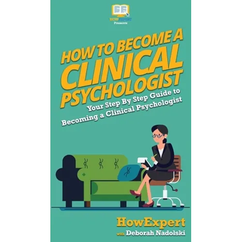 How To Become a Clinical Psychologist: Your Step By Step Guide To Becoming a Clinical Psychologist - Hardcover