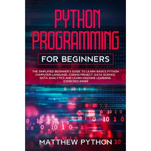 python programming for beginners: The simplified beginner's guide to learn basics Python computer language, coding project, data science, data analyti - Paperback