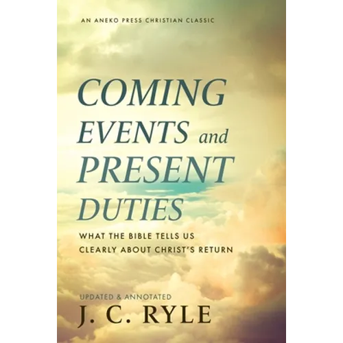 Coming Events and Present Duties: What the Bible Tells Us Clearly about Christ's Return - Paperback