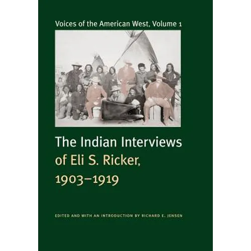 Voices of the American West, Volume 1: The Indian Interviews of Eli S. Ricker, 1903-1919 - Hardcover