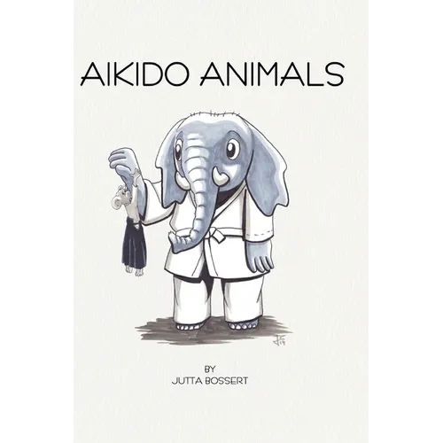 Aikido Animals: An illustrated safari through Aikido stereotypes - Hardcover