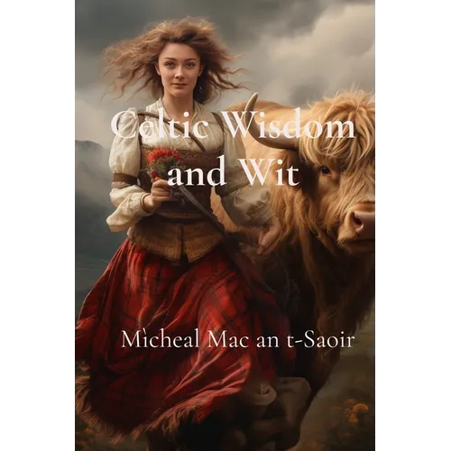 Celtic Wisdom and Wit: A Collection of Scottish Gaelic Proverbs: Translated, Illustrated, and with Notes on Language & Culture - Paperback