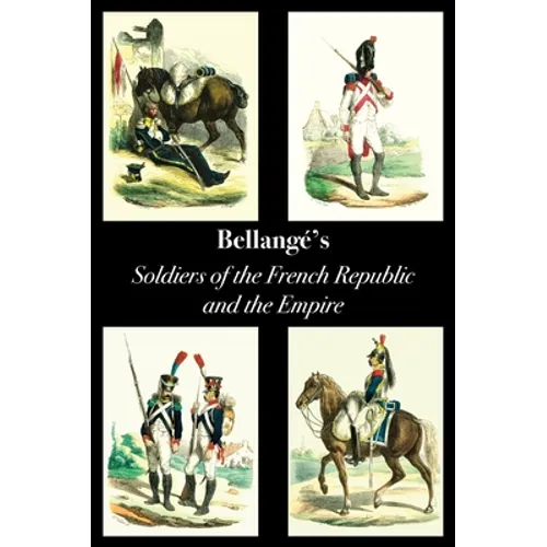Bellangé's Soldiers of the French Republic and the Empire - Hardcover