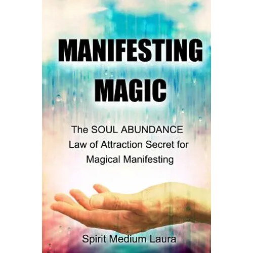 Manifesting Magic: The SOUL ABUNDANCE Law of Attraction Secret to Magical Manifesting - Paperback